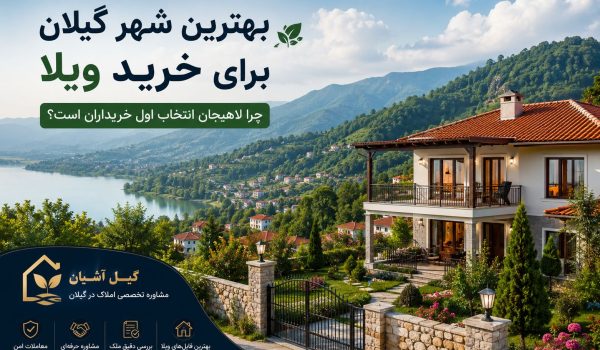 بهترین شهر گیلان برای خرید ویلا | چرا لاهیجان انتخاب اول بسیاری از خریداران است؟